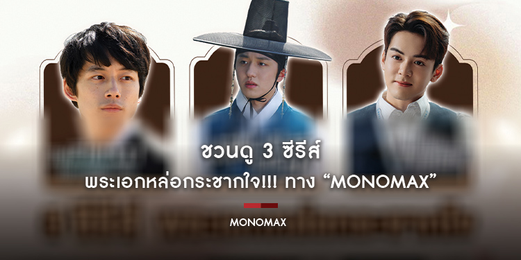 ชวนดู 3 ซีรีส์พระเอกหล่อกระชากใจ!!! ทาง “MONOMAX”